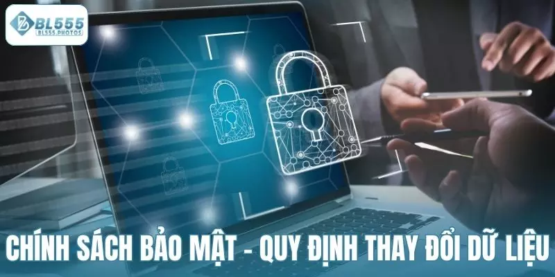 Chính sách bảo mật và các quy định về thay đổi dữ liệu