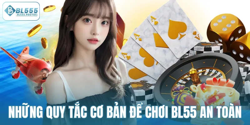 Những quy tắc cơ bản để chơi BL55 an toàn